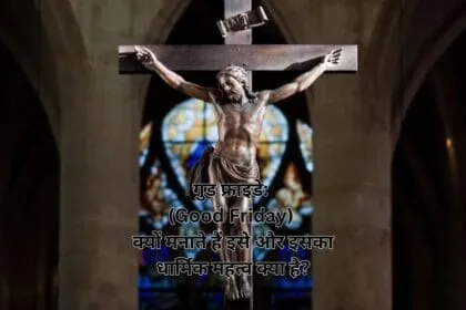 गुड फ्राइडे: (Good Friday) क्यों मनाते हैं इसे और इसका धार्मिक महत्व क्या है?