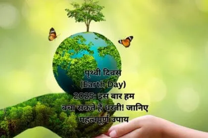 पृथ्वी दिवस (Earth Day) 2025: इस बार हम बचा सकते हैं धरती! जानिए महत्वपूर्ण उपाय