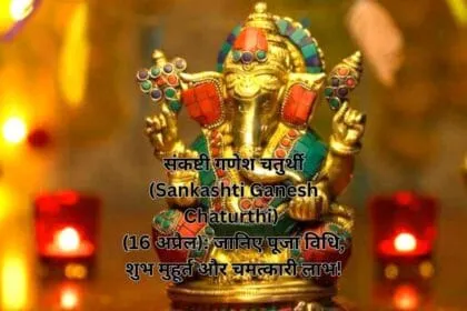 संकष्टी गणेश चतुर्थी (Sankashti Ganesh Chaturthi) (16 अप्रैल) जानिए पूजा विधि, शुभ मुहूर्त और चमत्कारी लाभ!